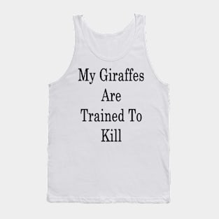 My Giraffes Are Trained To Kill Tank Top